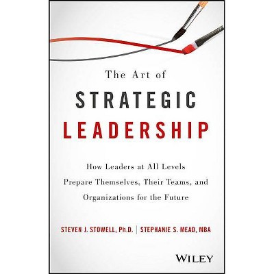 The Art of Strategic Leadership - by  Steven J Stowell & Stephanie S Mead (Hardcover)