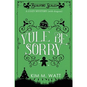 Yule Be Sorry - (Beaufort Scales Mystery) by  Kim M Watt (Paperback) - 1 of 1
