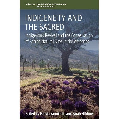 Indigeneity and the Sacred - (Environmental Anthropology and Ethnobiology) by  Fausto Sarmiento & Sarah Hitchner (Paperback)