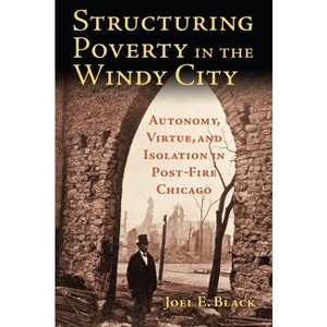 Structuring Poverty in the Windy City - by  Joel E Black (Paperback) - 1 of 1