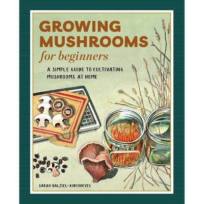 Growing Mushrooms for Beginners - by  Sarah Dalziel-Kirchhevel (Paperback)