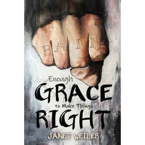 Enough Grace To Make Things Right - by  Janet Weiler (Paperback) - 1 of 1