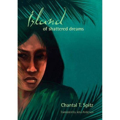  Island of Shattered Dreams - by  Chantal Spitz (Paperback) 