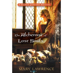 The Alchemist of Lost Souls - (Bianca Goddard Mystery) by  Mary Lawrence (Paperback) - 1 of 1
