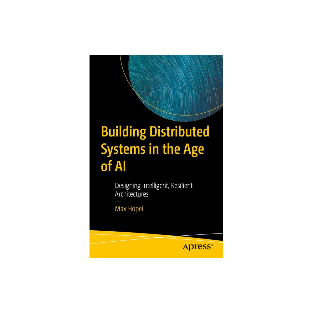 Building Distributed Systems in the Age of AI - by Max Hopei (Paperback)