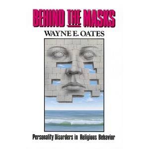 Behind the masks - (Personality Disorders in Religious Behaviour) by  Wayne E Oates (Paperback) - 1 of 1