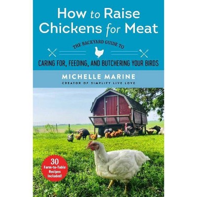 How to Raise Chickens for Meat - by  Michelle Marine (Paperback)