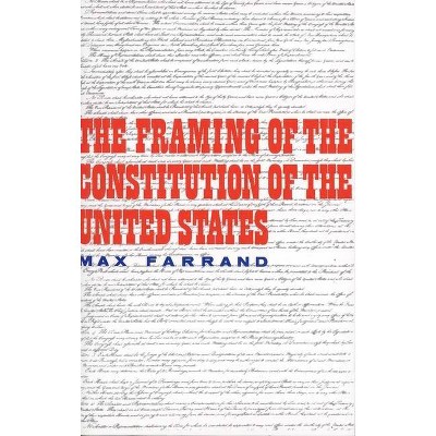 The Framing of the Constitution of the United States - by  Max Farrand (Paperback)