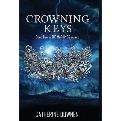 Crowning Keys - (Markings) by  Catherine Downen (Hardcover)