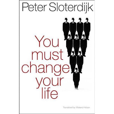 You Must Change Your Life - by  Peter Sloterdijk (Paperback)