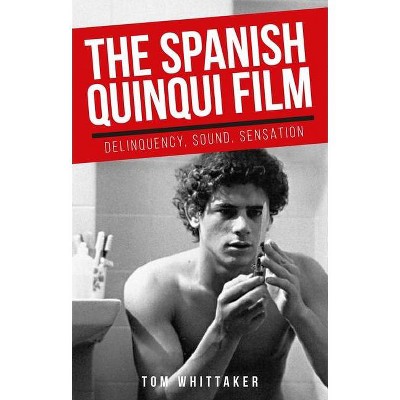 The Spanish Quinqui Film - (Manchester University Press) by  Tom Whittaker (Hardcover)