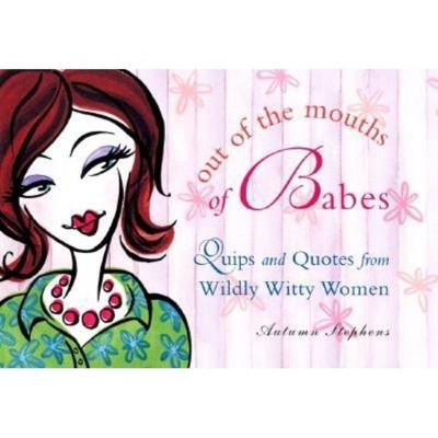 Out of the Mouths of Babes - (Quips, Quotes, and Unforgettable Wildly Witty Women) by  Autumn Stephens (Paperback)