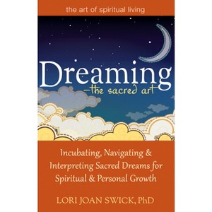 Dreaming--The Sacred Art - (Art of Spiritual Living) by  Lori Joan Swick (Paperback) - 1 of 1
