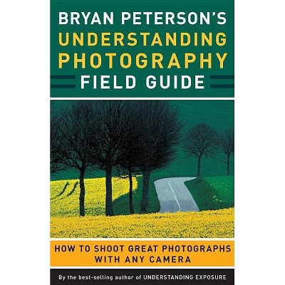 Bryan Peterson's Understanding Photography Field Guide - (Paperback)