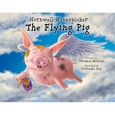 Hornwell Honeypicker the Flying Pig, 1 - (The Adventures of Hornwell Honeypicker the Flying Pig) by  Michael Heffler (Paperback)