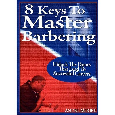 8 Keys to Master Barbering - by  Andre Moore (Paperback)