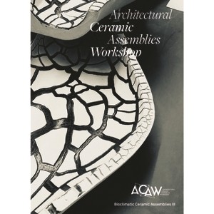 Architectural Ceramic Assemblies Workshop: Bioclimatic Ceramic Assemblies III - by  Omar Khan & Laura Garofalo (Paperback) - 1 of 1