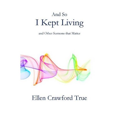 And So I Kept Living - by  Ellen Crawford True (Paperback)