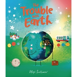 The Trouble with Earth - by  Alex Latimer (Hardcover) - 1 of 1