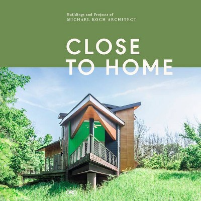 Close to Home - by  Michael Koch & Gregory Luhan (Hardcover)