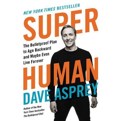 Super Human - (Bulletproof) by  Dave Asprey (Hardcover)