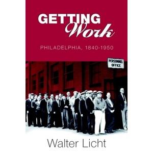 Getting Work - (Pennsylvania Paperbacks) by  Walter Licht (Paperback) - 1 of 1