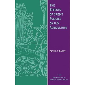 The Effects of Credit Policies on U.S. Agriculture - (AEI Studies in Agricultural Policy) by  Peter J Barry (Paperback) - 1 of 1
