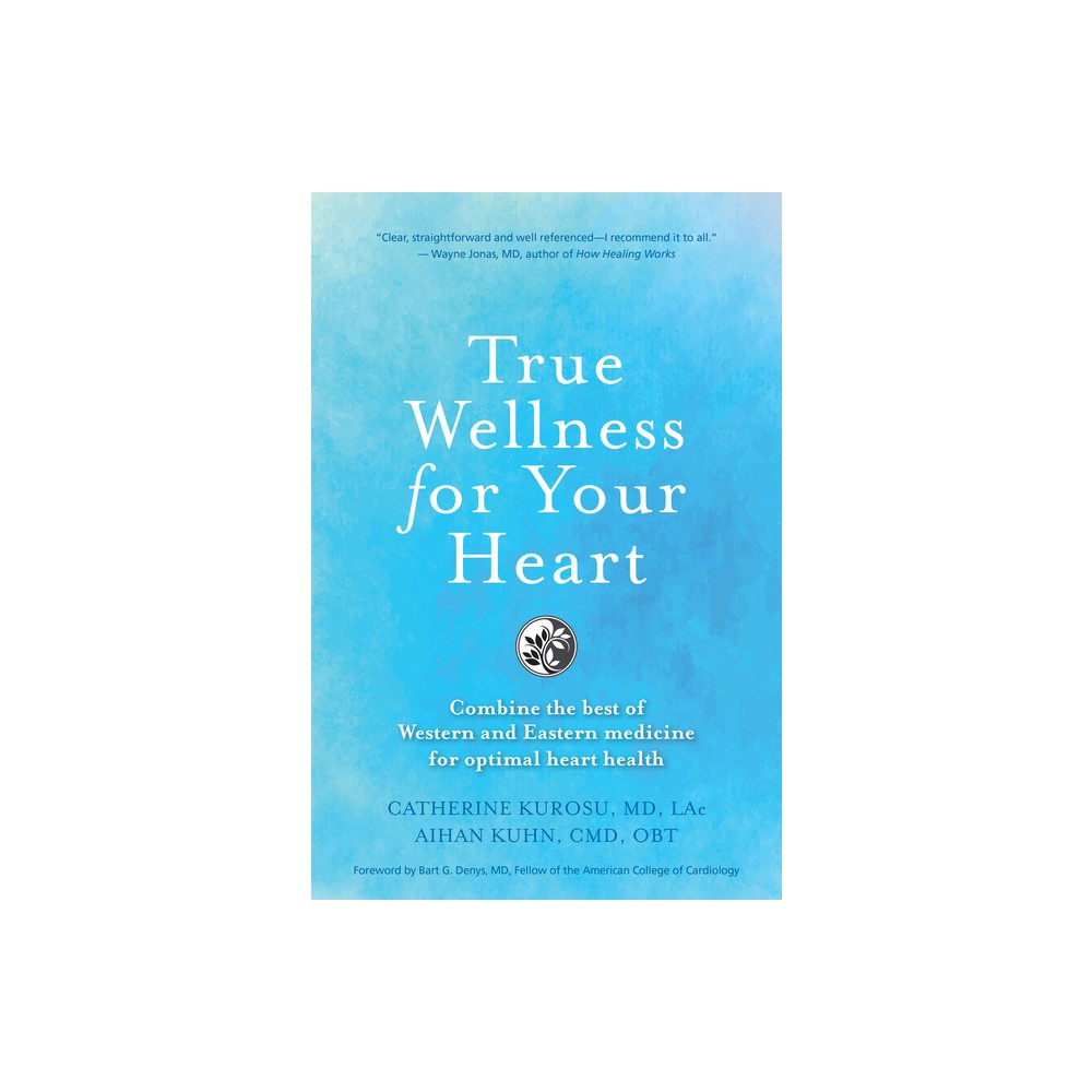 True Wellness for Your Heart - by Catherine Jeane Kurosu & Aihan Kuhn (Paperback)