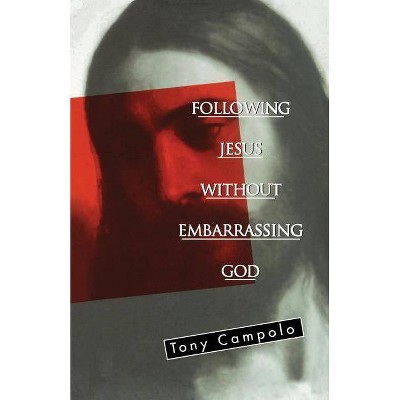 Following Jesus Without Embarrassing God - by  Tony Campolo (Paperback)