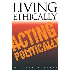 Living Ethically, Acting Politically - (Contestations) by  Melissa A Orlie (Paperback) - 1 of 1