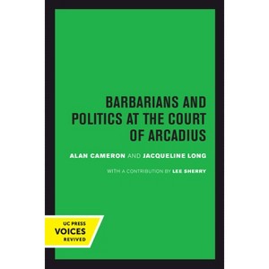 Barbarians and Politics at the Court of Arcadius - (Transformation of the Classical Heritage) by  Alan Cameron & Jacqueline Long (Hardcover) - 1 of 1