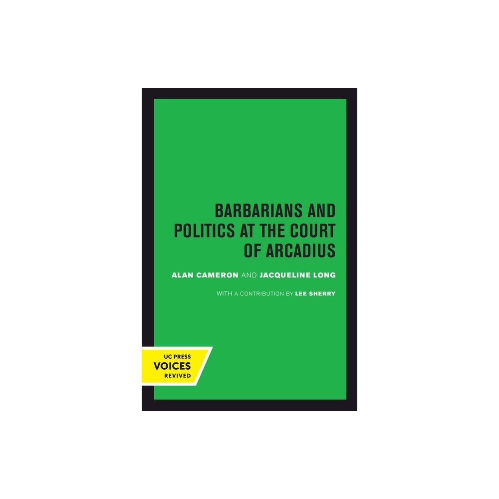 Barbarians and Politics at the Court of Arcadius - (Transformation of the Classical Heritage) by Alan Cameron & Jacqueline Long (Hardcover)