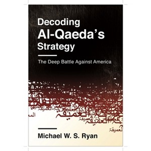 Decoding Al-Qaeda's Strategy - (Columbia Studies in Terrorism and Irregular Warfare) by  Michael Ryan (Paperback) - 1 of 1