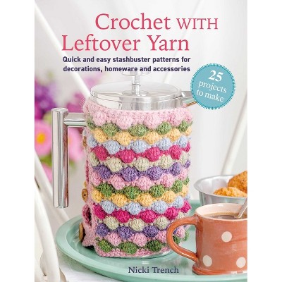 Crochet with Leftover Yarn - by  Nicki Trench (Paperback)