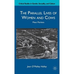 The Parallel Lives of Women and Cows - (Critical Studies in Gender, Sexuality, and Culture) by  J Halley (Hardcover) - 1 of 1