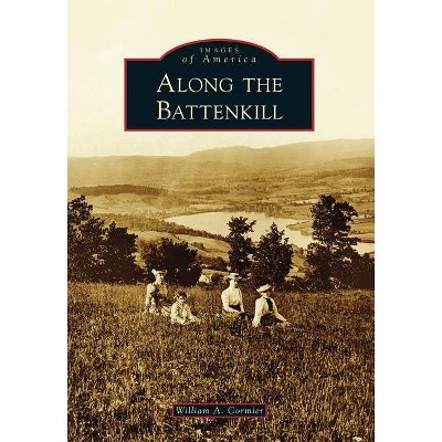 Along the Battenkill - (Images of America (Arcadia Publishing)) by  William A Cormier (Paperback)