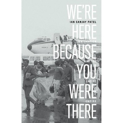 We're Here Because You Were There - by  Ian Patel (Hardcover)