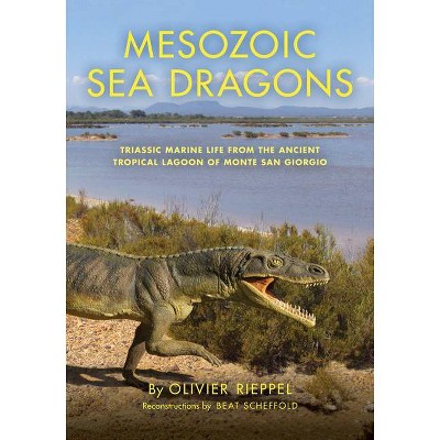 Mesozoic Sea Dragons - (Life of the Past) by  Olivier Rieppel (Hardcover)