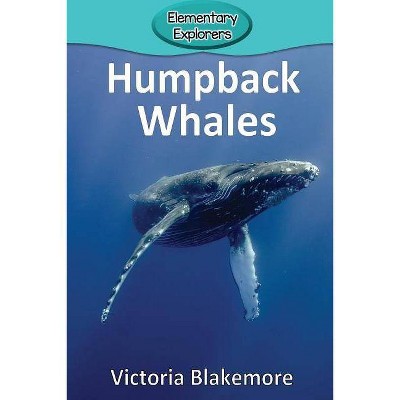 Humpback Whales - (Elementary Explorers) by  Victoria Blakemore (Paperback)