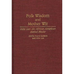 Folk Wisdom and Mother Wit - (Contributions in Afro-American and African Studies: Contempo) by  Arvilla Payne-Jackson & John Lee (Hardcover) - 1 of 1
