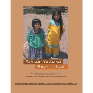 Speak Yavapai Right Now - by  Karen Ray & Luther Sweet & Jacquelyn McCalvin (Paperback) - 1 of 1