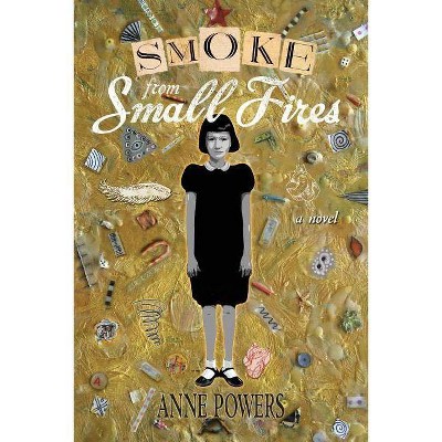 Smoke from Small Fires - by  Anne Powers (Paperback)