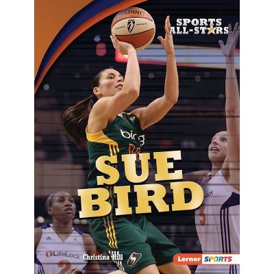 Sue Bird - (Sports All-Stars (Lerner (Tm) Sports)) by  Christina Hill (Paperback)