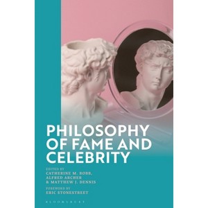 Philosophy of Fame and Celebrity - by  Catherine M Robb & Alfred Archer & Matthew Dennis (Hardcover) - 1 of 1