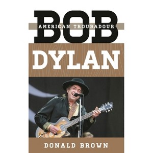 Bob Dylan - (Tempo: A Rowman & Littlefield Music Rock, Pop, and Culture) by  Donald Brown (Paperback) - 1 of 1