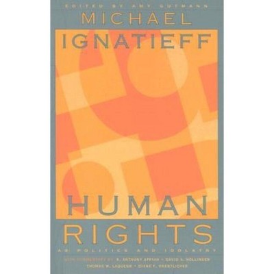 Human Rights as Politics and Idolatry - (University Center for Human Values) by  Michael Ignatieff (Paperback)