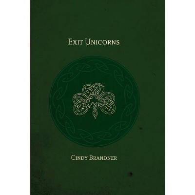 Exit Unicorns - 3rd Edition by  Cindy Brandner (Hardcover)