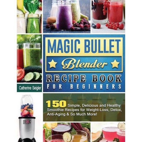 Magic Bullet Blender Recipe Book For Beginners By Catherine Seigler Hardcover Target