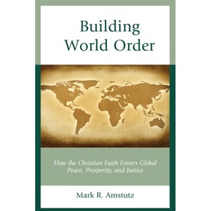 Building World Order - by  Mark R Amstutz (Paperback) - 1 of 1