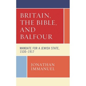 Britain, the Bible, and Balfour - (Bloomsbury Studies in Modern Jewish History, Historiography, and Memory) by  Jonathan Immanuel (Paperback) - 1 of 1